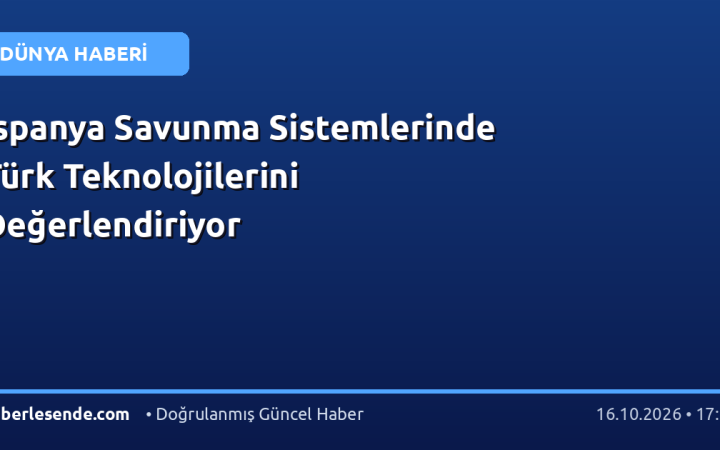 İspanya Savunma Sistemlerinde Türk Teknolojilerini Değerlendiriyor