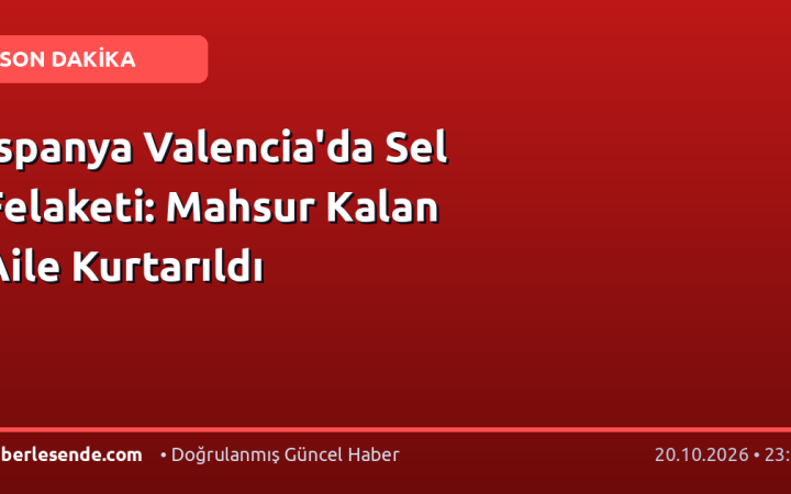 İspanya Valencia'da Sel Felaketi: Mahsur Kalan Aile Kurtarıldı