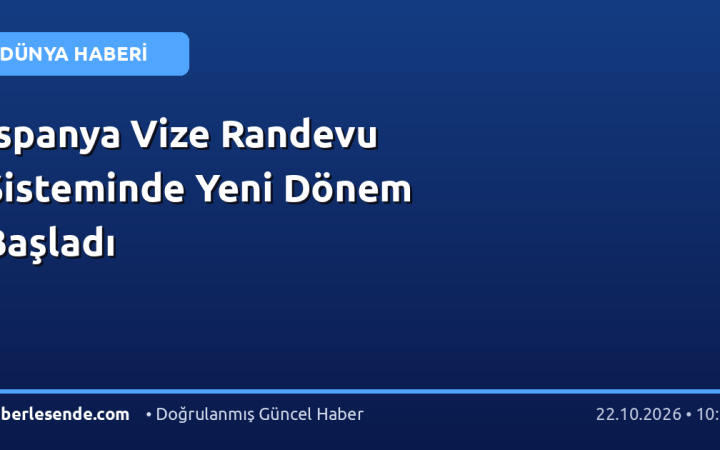 İspanya Vize Randevu Sisteminde Yeni Dönem Başladı