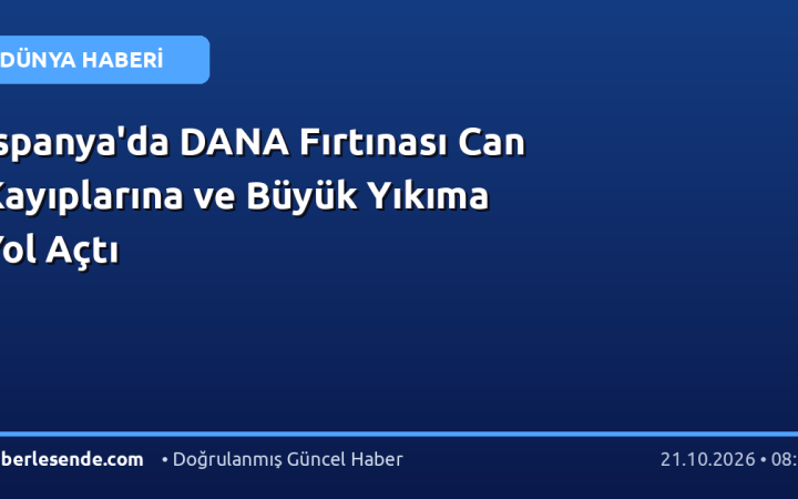 İspanya'da DANA Fırtınası Can Kayıplarına ve Büyük Yıkıma Yol Açtı