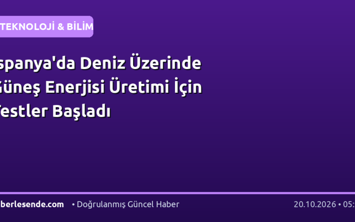 İspanya'da Deniz Üzerinde Güneş Enerjisi Üretimi İçin Testler Başladı