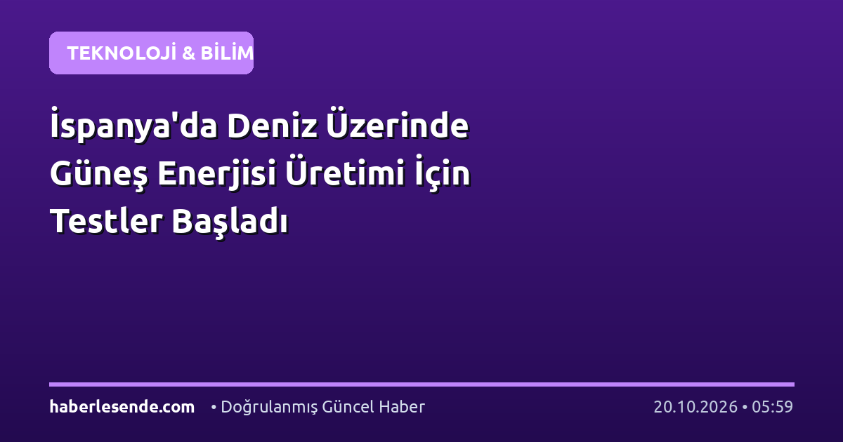 İspanya'da Deniz Üzerinde Güneş Enerjisi Üretimi İçin Testler Başladı