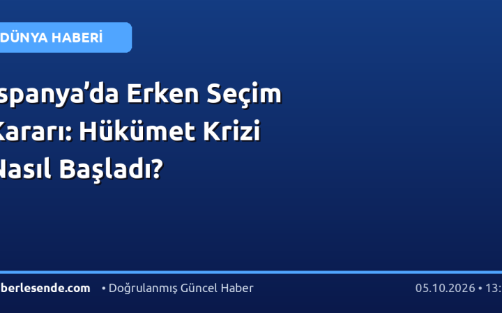 İspanya’da Erken Seçim Kararı: Hükümet Krizi Nasıl Başladı?