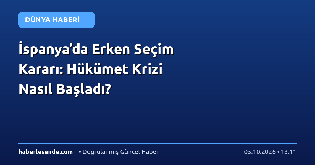 İspanya’da Erken Seçim Kararı: Hükümet Krizi Nasıl Başladı?