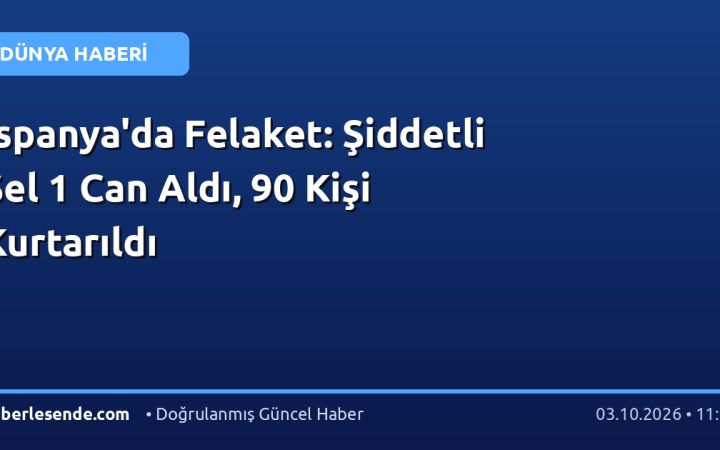 İspanya'da Felaket: Şiddetli Sel 1 Can Aldı, 90 Kişi Kurtarıldı