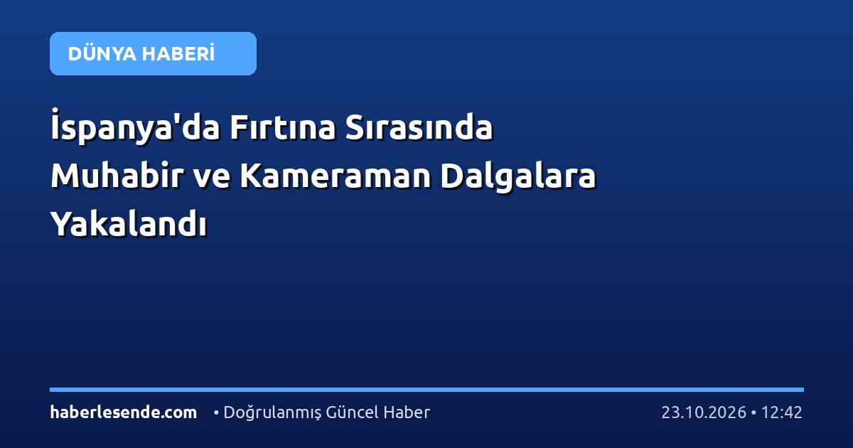 İspanya'da Fırtına Sırasında Muhabir ve Kameraman Dalgalara Yakalandı