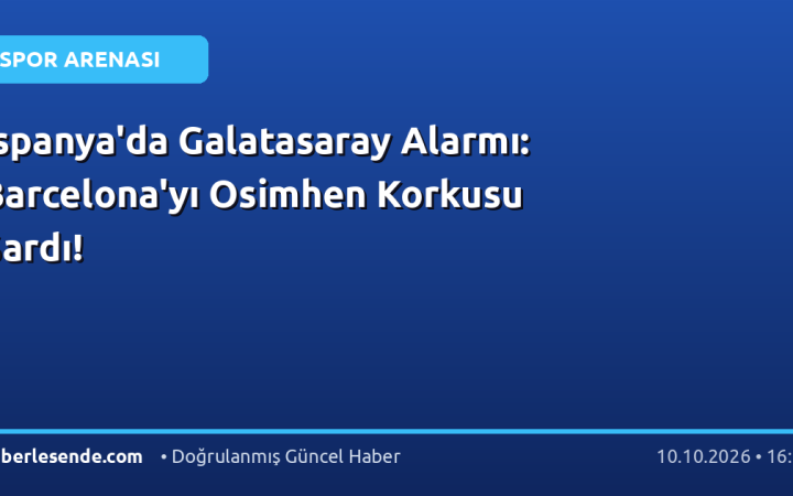 İspanya'da Galatasaray Alarmı: Barcelona'yı Osimhen Korkusu Sardı!