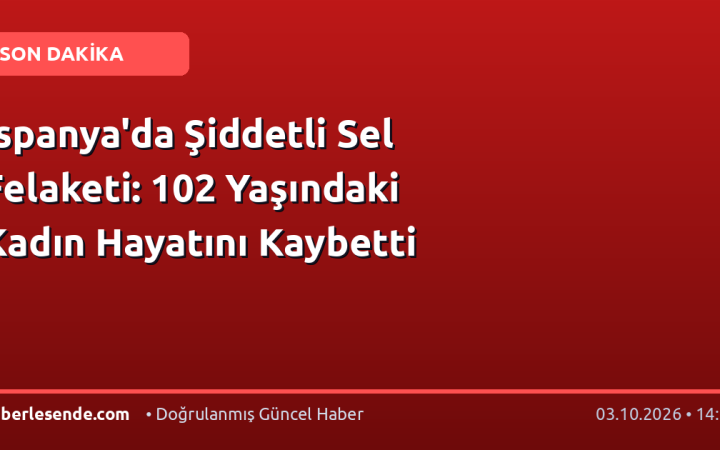 İspanya'da Şiddetli Sel Felaketi: 102 Yaşındaki Kadın Hayatını Kaybetti