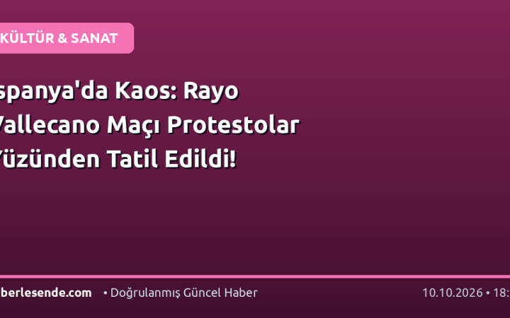İspanya'da Kaos: Rayo Vallecano Maçı Protestolar Yüzünden Tatil Edildi!