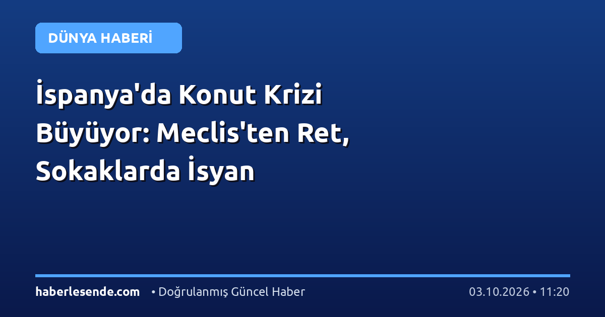 İspanya'da Konut Krizi Büyüyor: Meclis'ten Ret, Sokaklarda İsyan