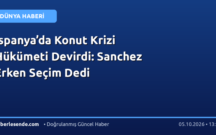 İspanya’da Konut Krizi Hükümeti Devirdi: Sanchez Erken Seçim Dedi