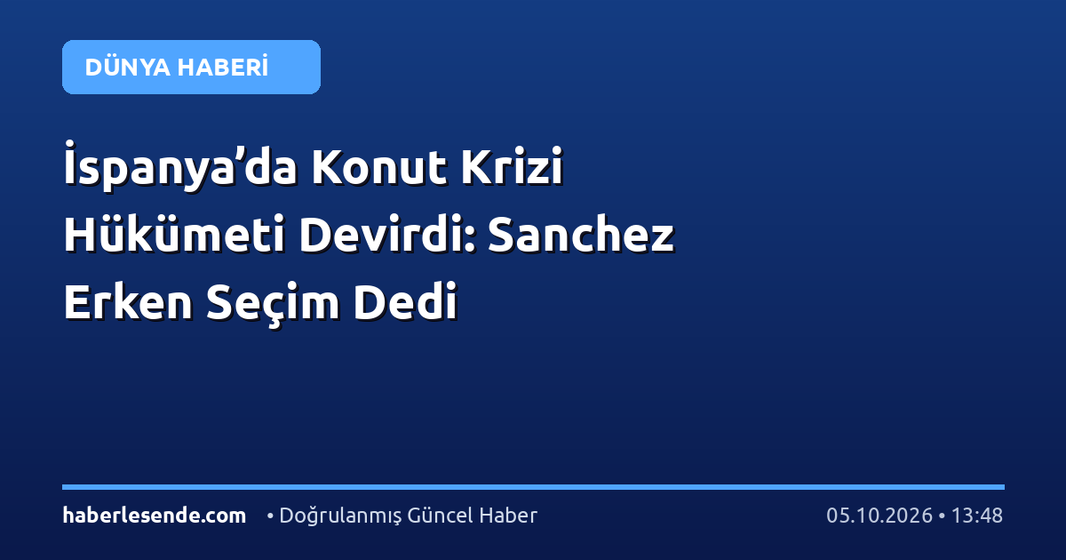 İspanya’da Konut Krizi Hükümeti Devirdi: Sanchez Erken Seçim Dedi