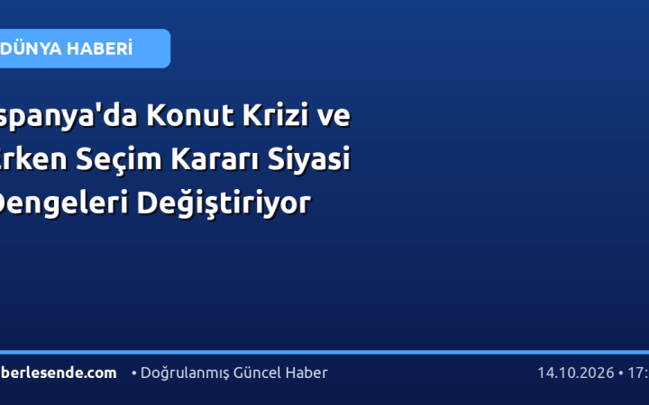 İspanya'da Konut Krizi ve Erken Seçim Kararı Siyasi Dengeleri Değiştiriyor