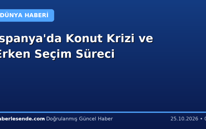 İspanya'da Konut Krizi ve Erken Seçim Süreci