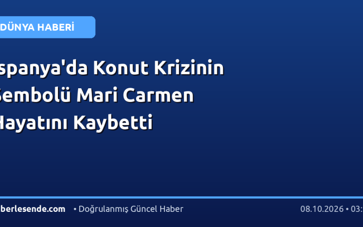 İspanya'da Konut Krizinin Sembolü Mari Carmen Hayatını Kaybetti