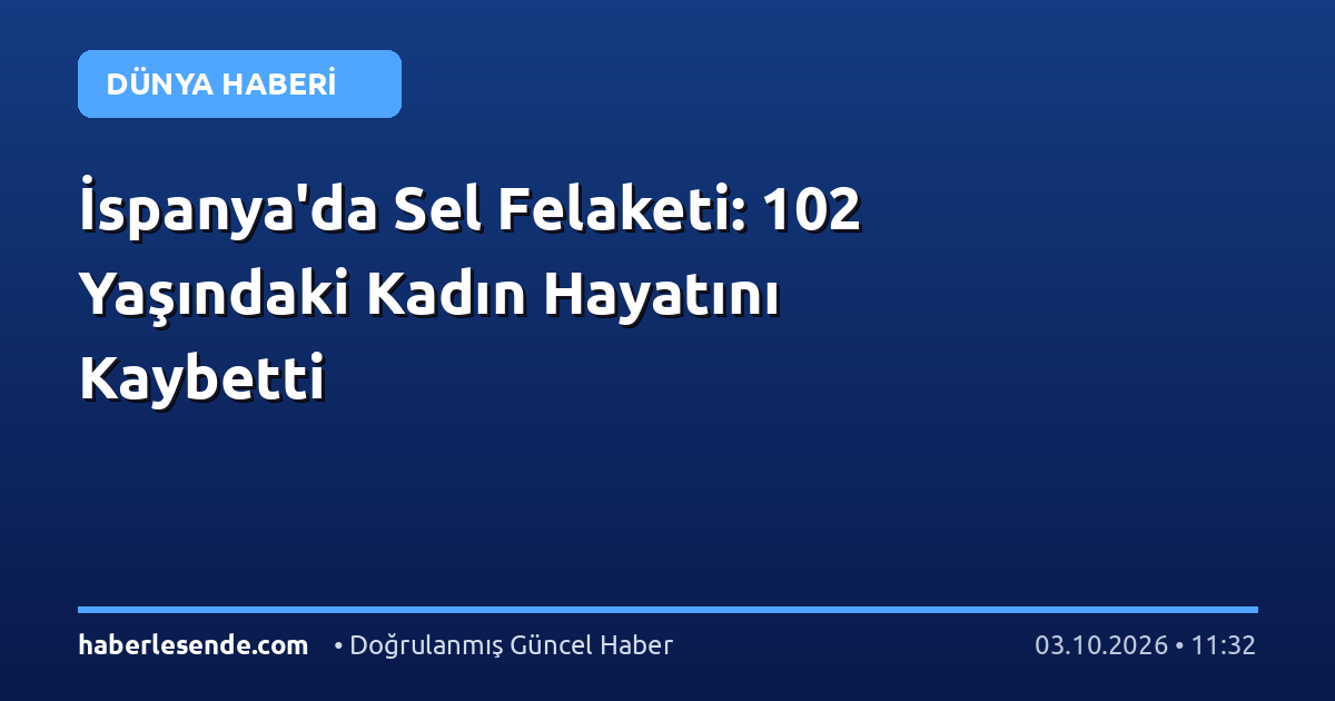 İspanya'da Sel Felaketi: 102 Yaşındaki Kadın Hayatını Kaybetti