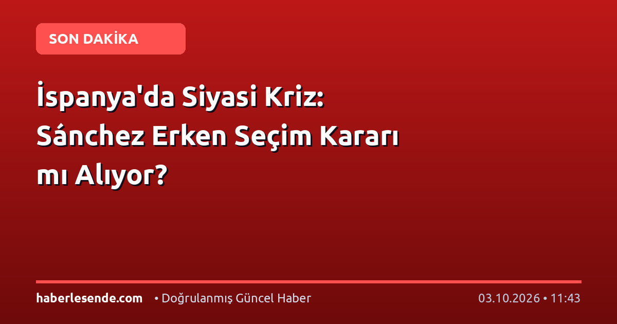 İspanya'da Siyasi Kriz: Sánchez Erken Seçim Kararı mı Alıyor?