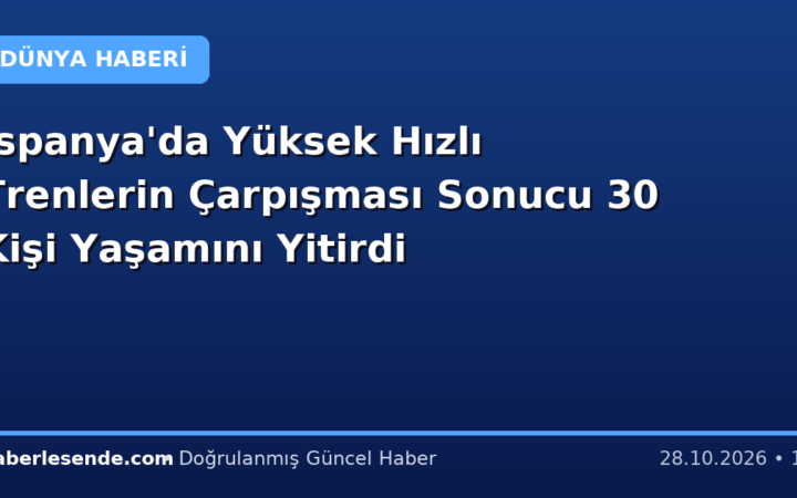 İspanya'da Yüksek Hızlı Trenlerin Çarpışması Sonucu 30 Kişi Yaşamını Yitirdi