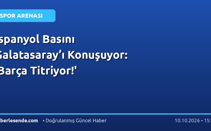İspanyol Basını Galatasaray’ı Konuşuyor: 'Barça Titriyor!'