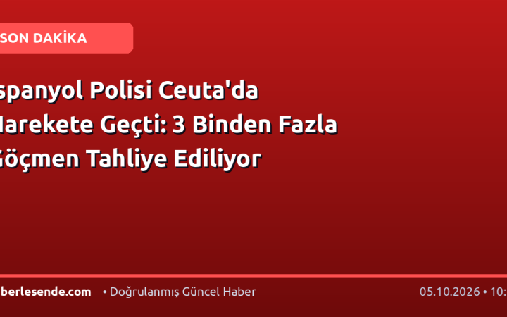 İspanyol Polisi Ceuta'da Harekete Geçti: 3 Binden Fazla Göçmen Tahliye Ediliyor