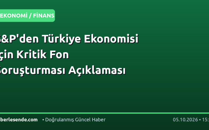 S&P'den Türkiye Ekonomisi İçin Kritik Fon Soruşturması Açıklaması