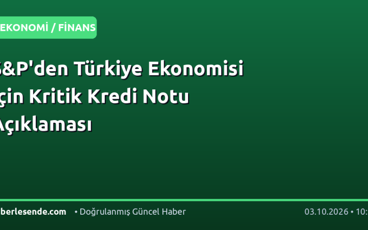 S&P'den Türkiye Ekonomisi İçin Kritik Kredi Notu Açıklaması