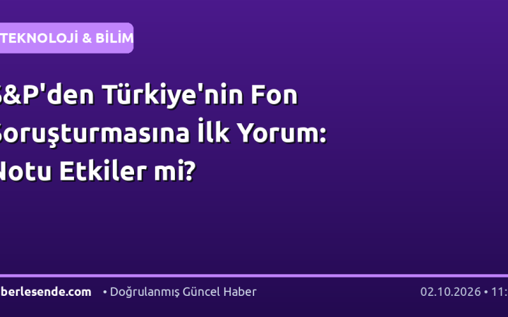 S&P'den Türkiye'nin Fon Soruşturmasına İlk Yorum: Notu Etkiler mi?