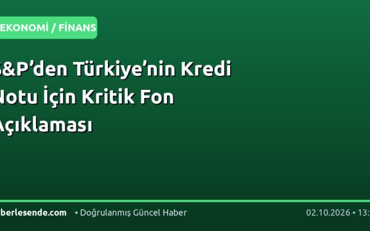 S&P’den Türkiye’nin Kredi Notu İçin Kritik Fon Açıklaması