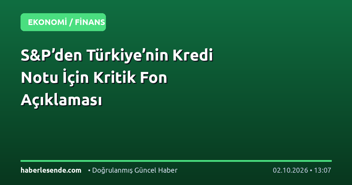 S&P’den Türkiye’nin Kredi Notu İçin Kritik Fon Açıklaması