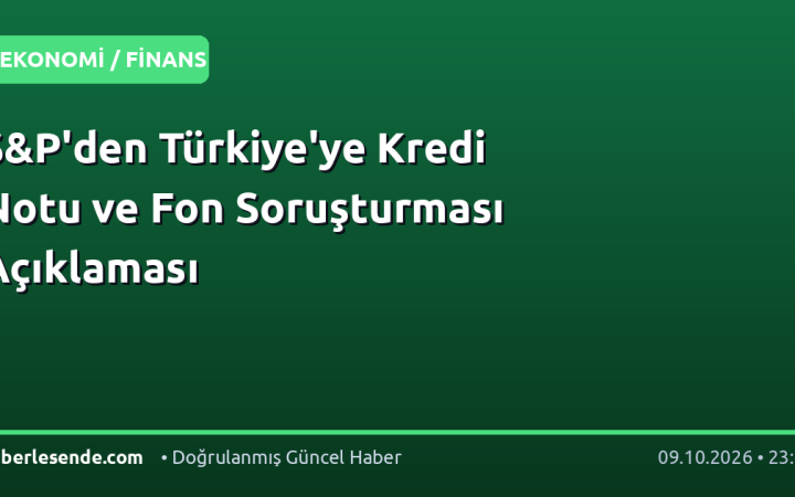 S&P'den Türkiye'ye Kredi Notu ve Fon Soruşturması Açıklaması