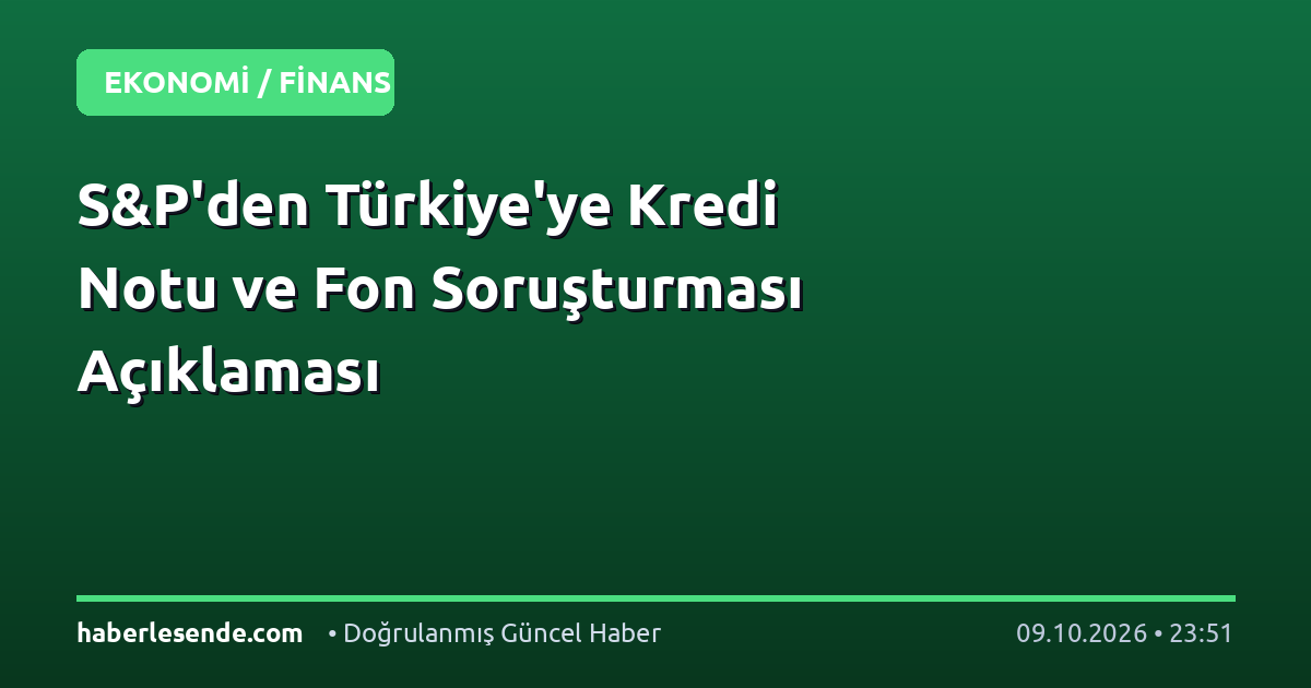 S&P'den Türkiye'ye Kredi Notu ve Fon Soruşturması Açıklaması