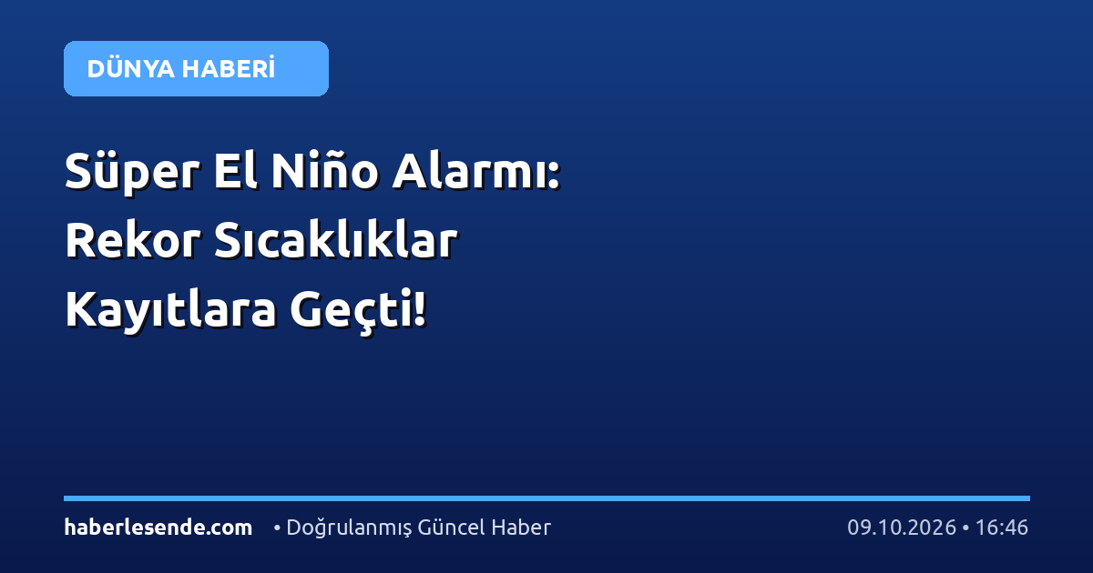 Süper El Niño Alarmı: Rekor Sıcaklıklar Kayıtlara Geçti!