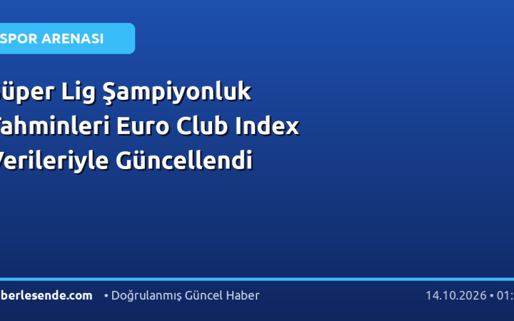 Süper Lig Şampiyonluk Tahminleri Euro Club Index Verileriyle Güncellendi