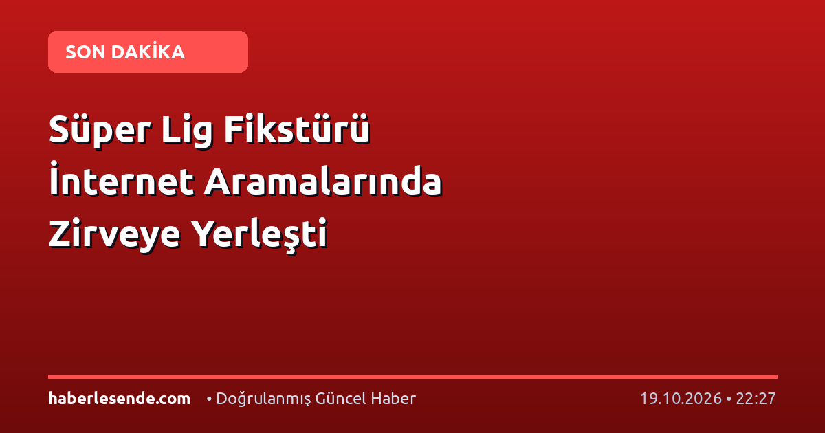 Süper Lig Fikstürü İnternet Aramalarında Zirveye Yerleşti