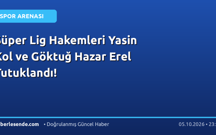 Süper Lig Hakemleri Yasin Kol ve Göktuğ Hazar Erel Tutuklandı!