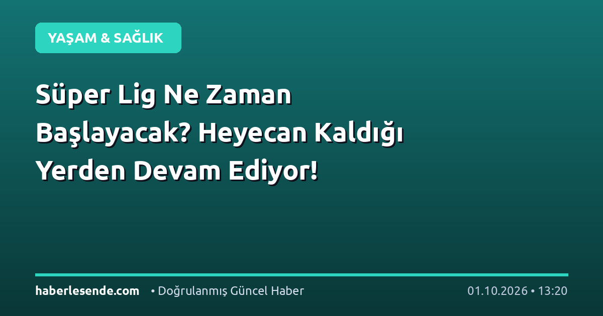 Süper Lig Ne Zaman Başlayacak? Heyecan Kaldığı Yerden Devam Ediyor!