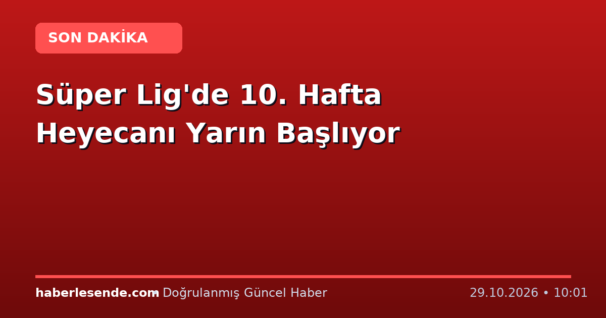 Süper Lig'de 10. Hafta Heyecanı Yarın Başlıyor