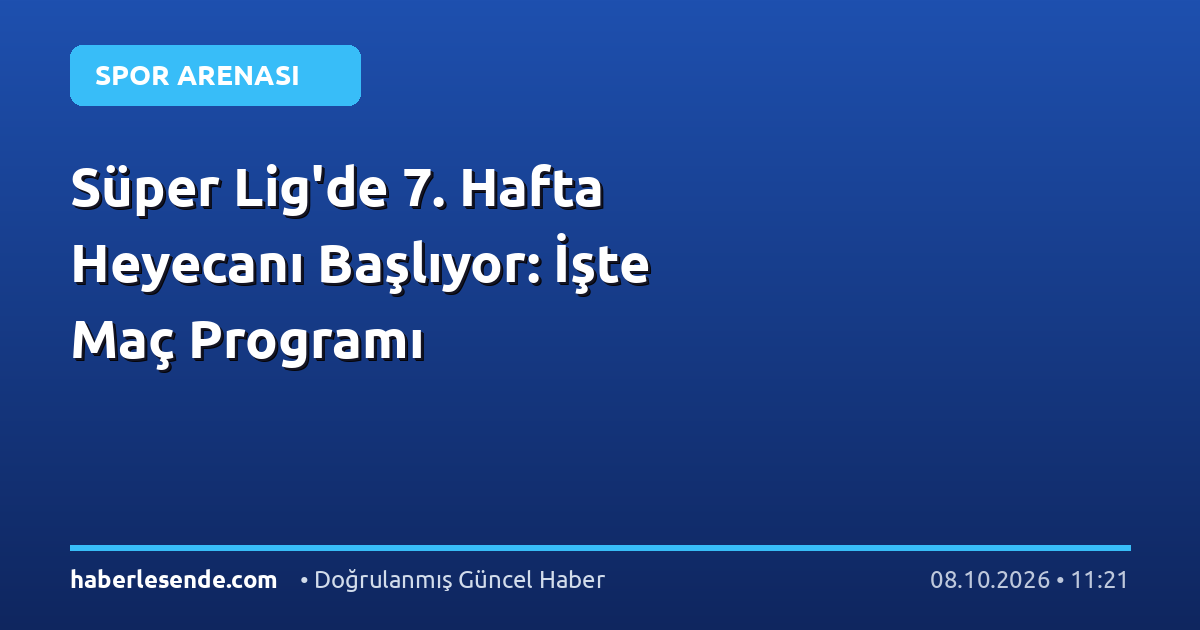 Süper Lig'de 7. Hafta Heyecanı Başlıyor: İşte Maç Programı