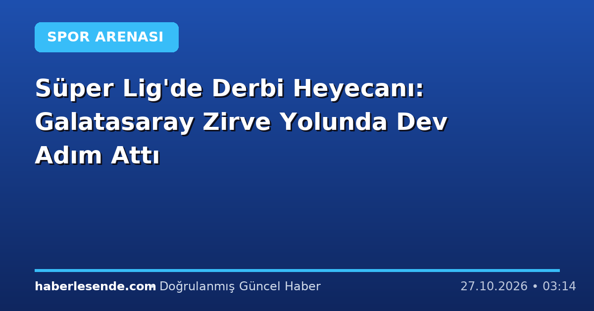 Süper Lig'de Derbi Heyecanı: Galatasaray Zirve Yolunda Dev Adım Attı