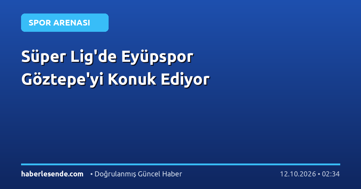 Süper Lig'de Eyüpspor Göztepe'yi Konuk Ediyor