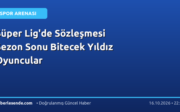 Süper Lig'de Sözleşmesi Sezon Sonu Bitecek Yıldız Oyuncular