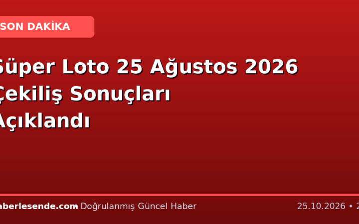 Süper Loto 25 Ağustos 2026 Çekiliş Sonuçları Açıklandı