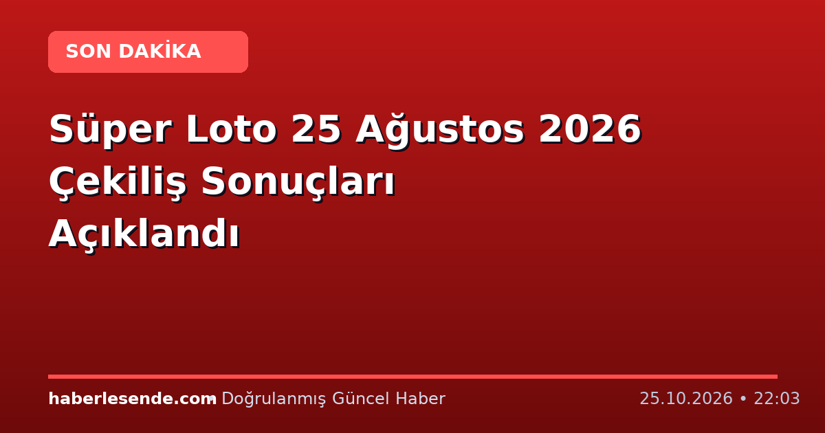 Süper Loto 25 Ağustos 2026 Çekiliş Sonuçları Açıklandı