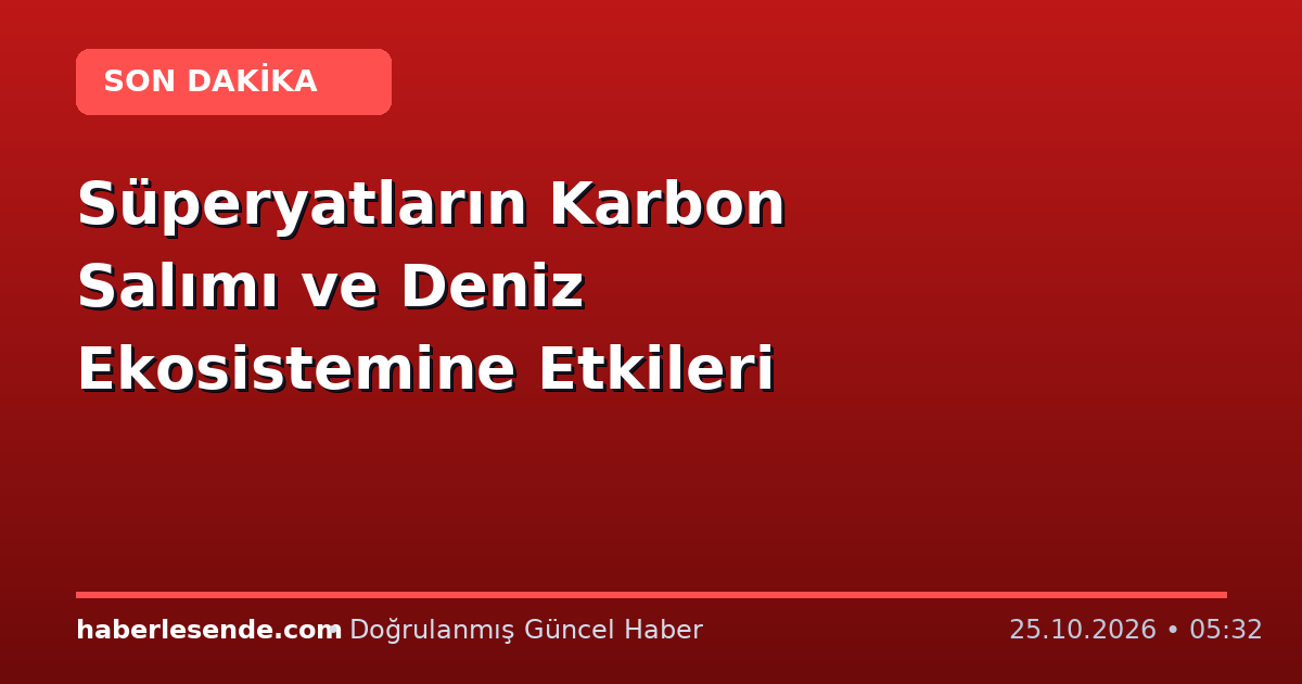 Süperyatların Karbon Salımı ve Deniz Ekosistemine Etkileri