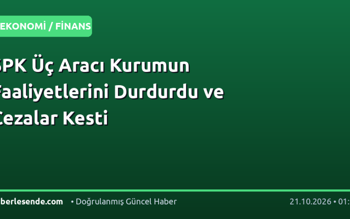 SPK Üç Aracı Kurumun Faaliyetlerini Durdurdu ve Cezalar Kesti