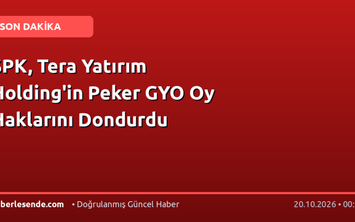 SPK, Tera Yatırım Holding'in Peker GYO Oy Haklarını Dondurdu