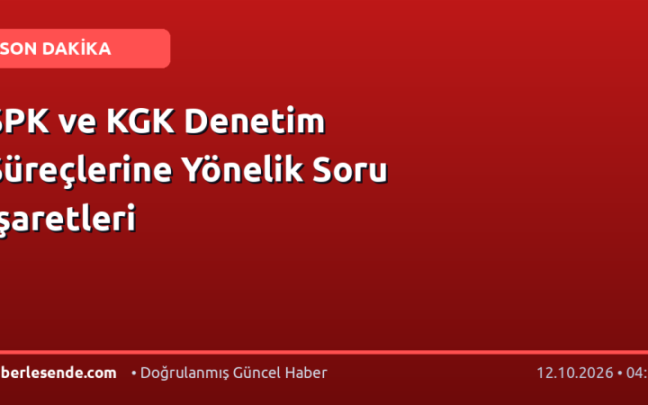 SPK ve KGK Denetim Süreçlerine Yönelik Soru İşaretleri