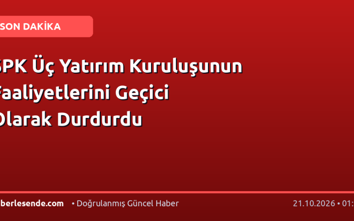 SPK Üç Yatırım Kuruluşunun Faaliyetlerini Geçici Olarak Durdurdu