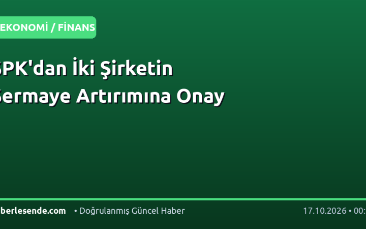 SPK'dan İki Şirketin Sermaye Artırımına Onay