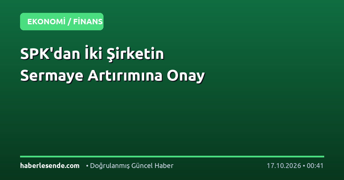 SPK'dan İki Şirketin Sermaye Artırımına Onay